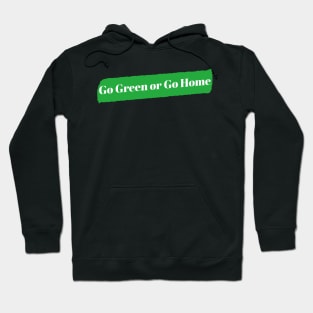 Go Green or Go Home Hoodie